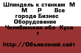 Шпиндель к станкам 6М12, 6М82, 6Р11. - Все города Бизнес » Оборудование   . Челябинская обл.,Куса г.